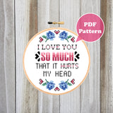 I Love You So Much That It Hurts My Head Cross Stitch Pattern