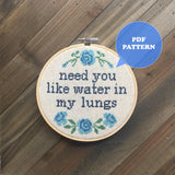 Need You Like Water In My Lungs Cross Stitch Pattern